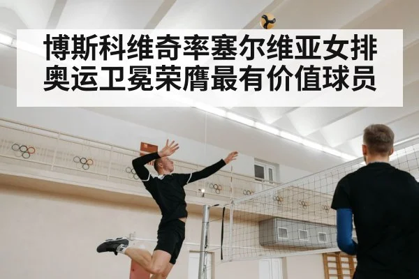 博斯科维奇率塞尔维亚女排奥运卫冕荣膺最有价值球员