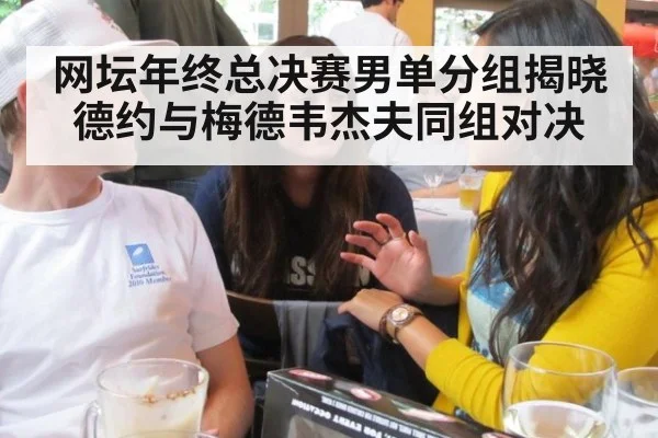 网坛年终总决赛男单分组揭晓德约与梅德韦杰夫同组对决