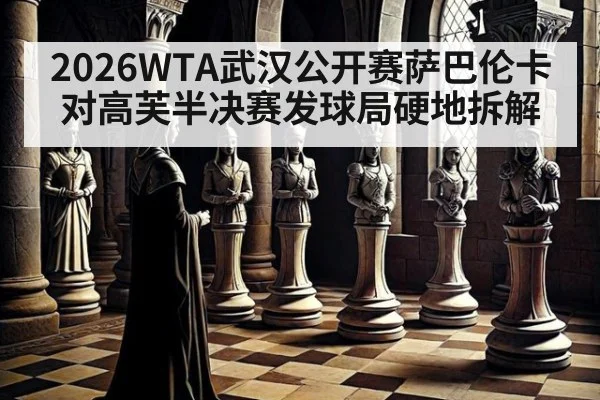 2026WTA武汉公开赛萨巴伦卡对高芙半决赛发球局硬地拆解